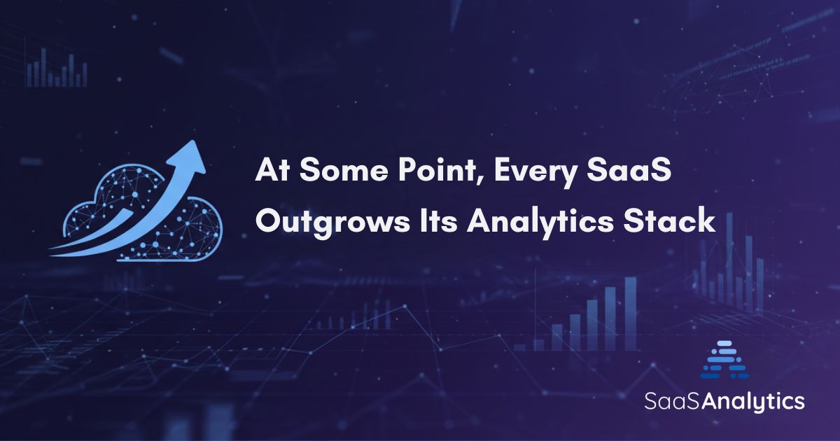 At Some Point, Every SaaS Outgrows Its Analytics Stack