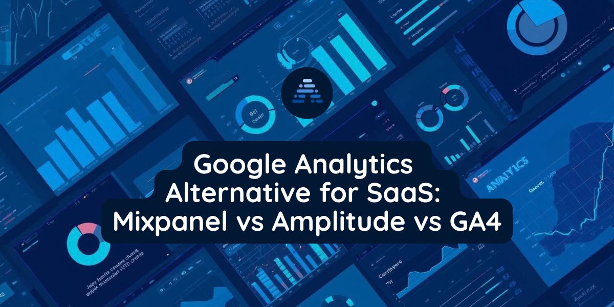 Google Analytics Alternative for SaaS: Mixpanel vs Amplitude vs GA4