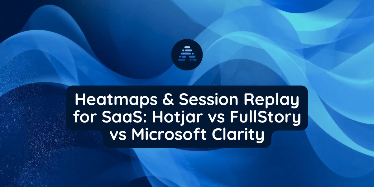 SaaS Heatmaps & Session Replay: Hotjar vs FullStory vs Microsoft Clarity