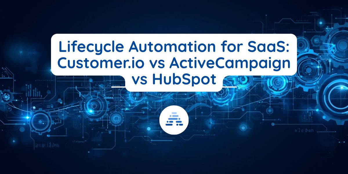 Lifecycle Automation for SaaS: Customer.io vs ActiveCampaign vs HubSpot