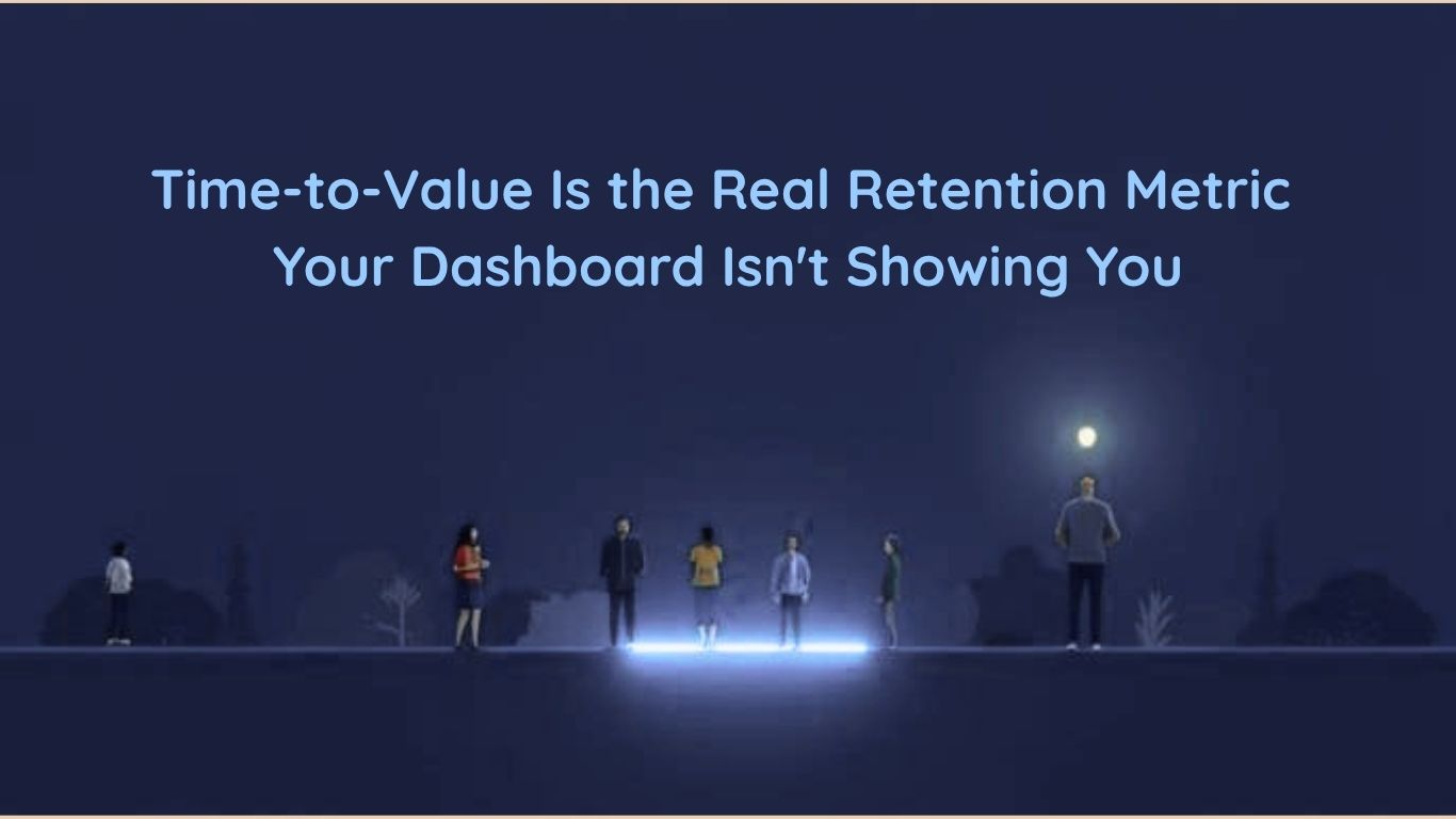 Time-to-Value Is the Real Retention Metric Your Dashboard Isn't Showing You