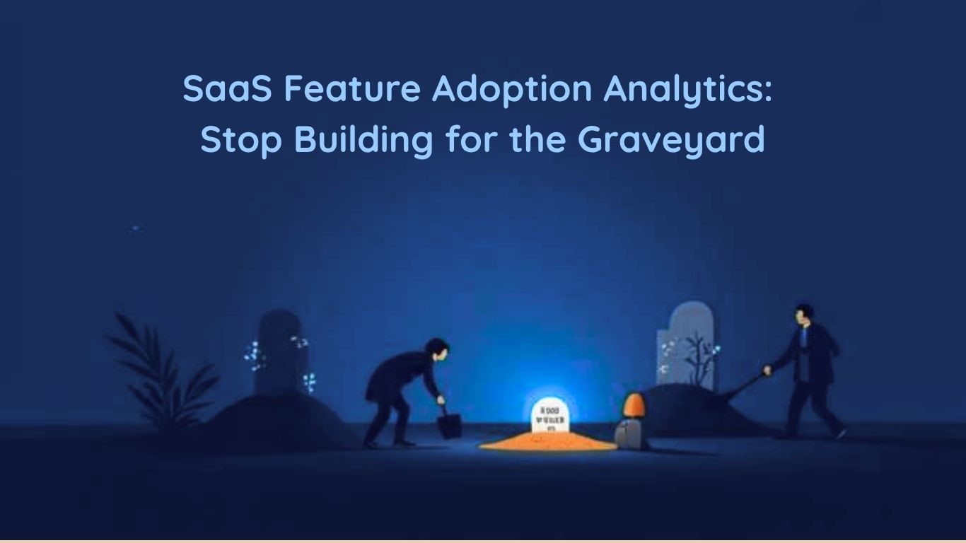 SaaS Feature Adoption Analytics: Stop Building for the Graveyard